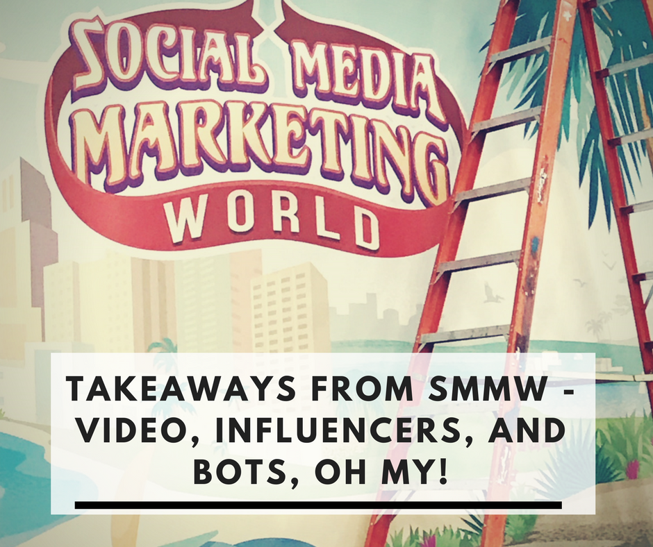 Takeaways from SMMW – Video, Influencers, and Bots, Oh My!